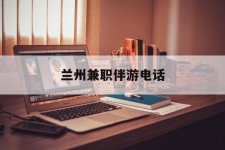 防城港兰州兼职伴游德律风(兰州结伴旅游微信群)